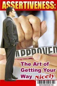 Assertiveness The Art Of Getting Your Way Nicely